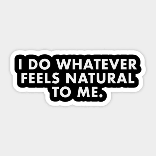 I Do Whatever Feels Natural Sticker